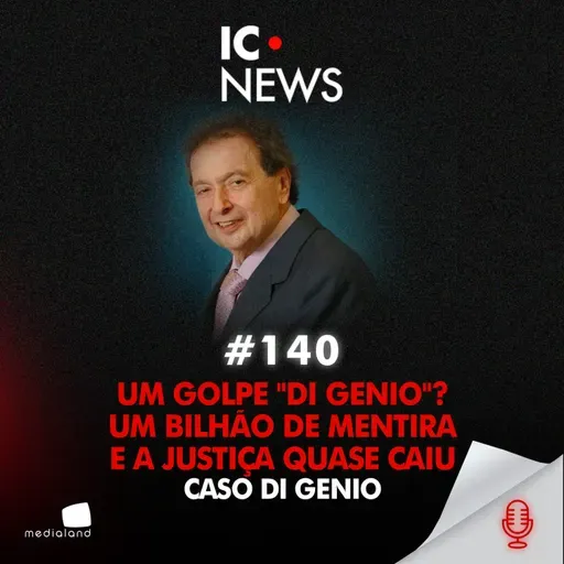 O GOLPE DE R$ 845 MILHÕES QUE QUASE ENGANOU A JUSTIÇA - CASO DI GENIO - IC NEWS #140
