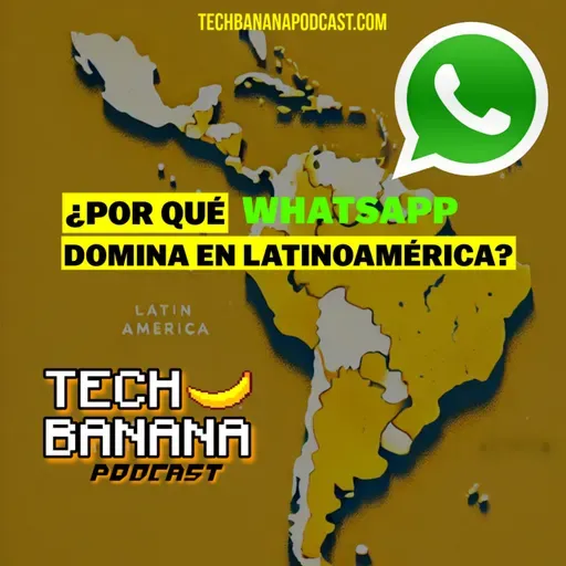 ¿Por qué WhatsApp domina en Latinoamérica? | TCHBN S4E18