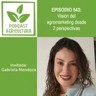 543 Visión del agromarketing desde 2 perspectivas con Gabriela Mendoza