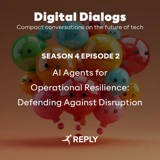 Digital Dialogs (Episode 4 | S2) - AI Agents for Operational Resilience: Defending Against Disruption