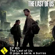 QQ80 - The Last of Us: o jogo, a série, e burros 