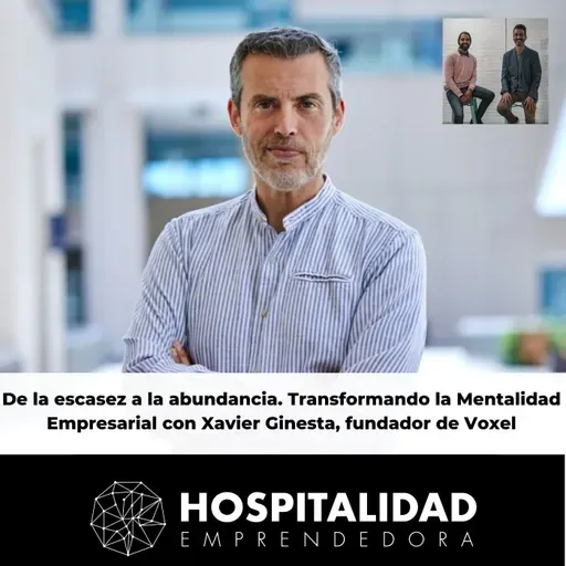 De la escasez a la abundancia. Transformando la Mentalidad Empresarial con Xavier Ginesta, fundador de Voxel