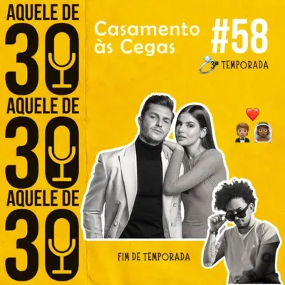 #58 - Fim de temporada e Casamento às Cegas