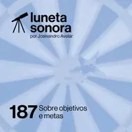 Luneta Sonora 187: Sobre objetivos e metas