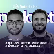 O que você precisa saber sobre a Carreira de AI Engineer ? Data Hackers Podcast #118