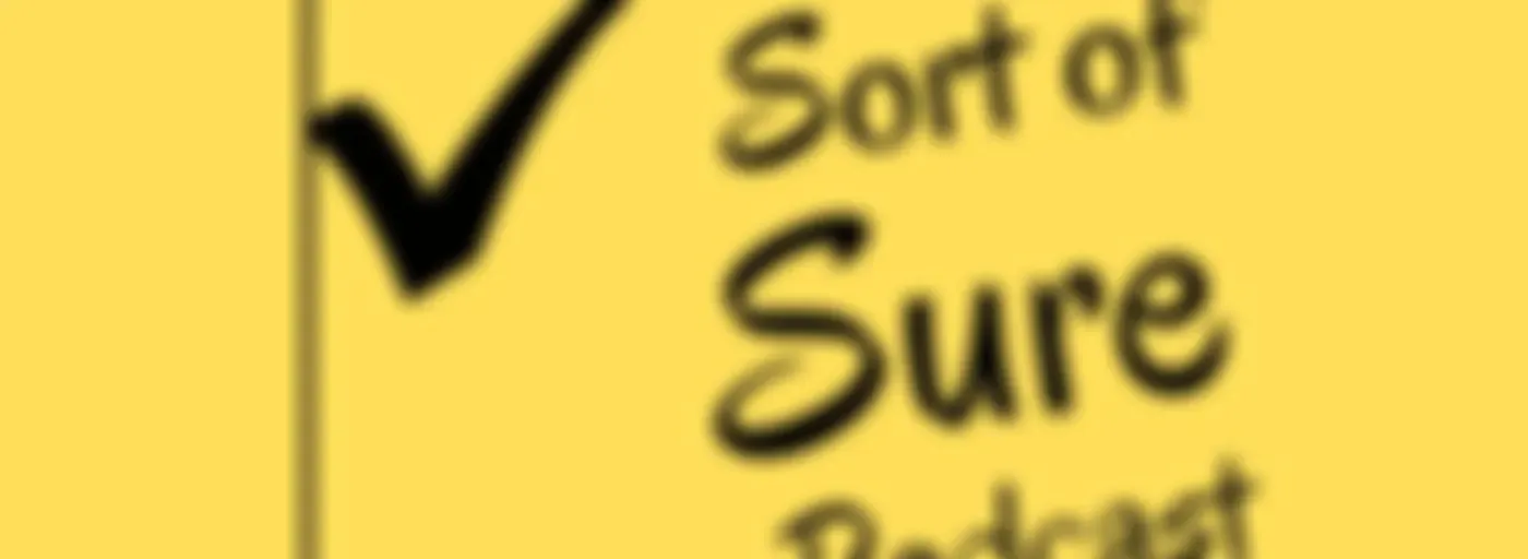 Sort of Sure Podcast