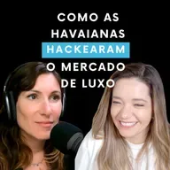 Havaianas Episódio 3: Como as Havaianas hackearam o mercado de luxo