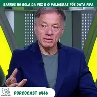 Porcocast 146 - Barros no bola da vez e o Palmeiras pós Data Fifa