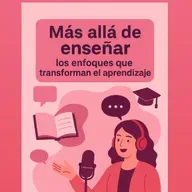 Más allá de enseñar: los enfoques qué transforman el aprendizaje.