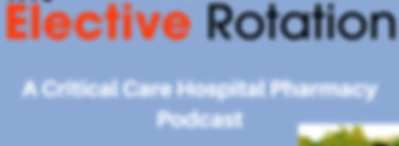 The Elective Rotation - A Critical Care Pharmacy Podcast
