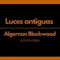 Luces antiguas - Algernon Blackwood | Audiolibro