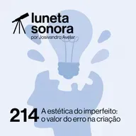 Luneta Sonora 214: A estética do imperfeito: o valor do erro na criação