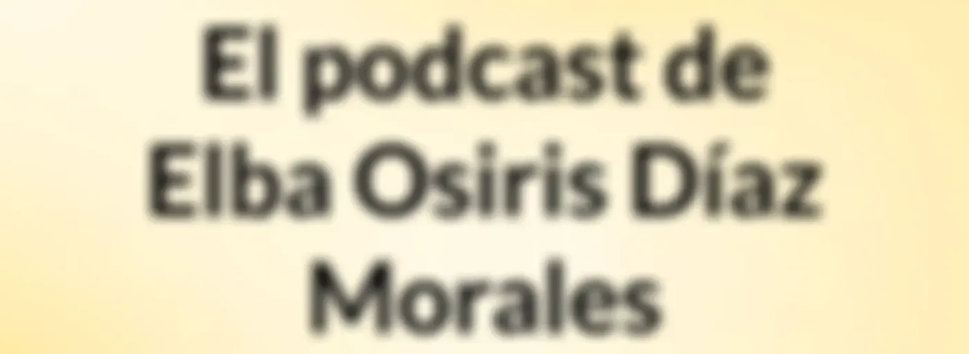 El podcast de Elba Osiris Díaz Morales