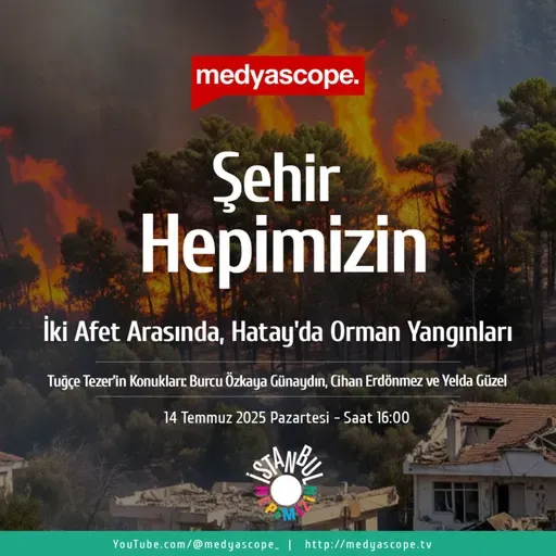 432 - Şehir Hepimizin : ​İki afet arasında, Hatay’da orman yangınları