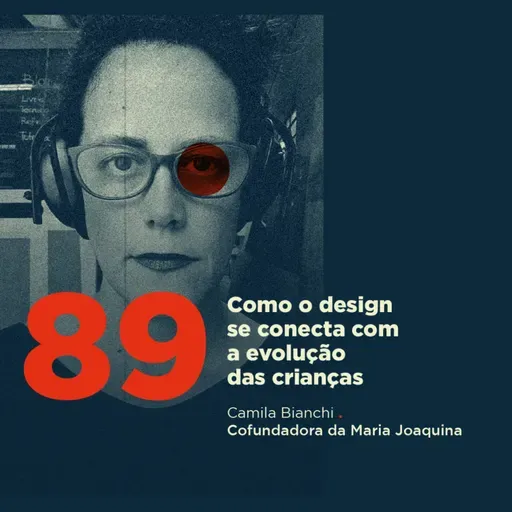 89 | Como o design se conecta com a evolução das crianças | Camila Bianchi da Maria Joaquina