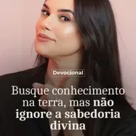 BUSQUE CONHECIMENTO NA TERRA, MAS NÃO IGNORE A SABEDORIA DIVINA
