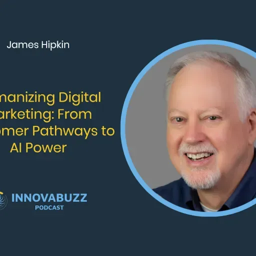 James Hipkin, Humanizing Digital Marketing: From Customer Pathways to AI Power - InnovaBuzz 667