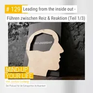 Leading from the Inside Out – führen zwischen Reiz und Reaktion - Teil 1