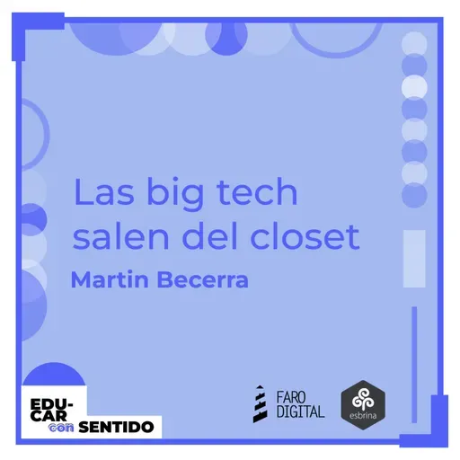 Las BIG TECH salen del CLOSET. Martín Becerra