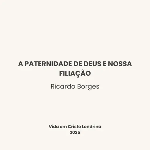 A paternidade de Deus e nossa filiação - Ricardo Borges