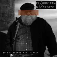 El Hubiera Sí Existe Ep 69: George R. R. Martin