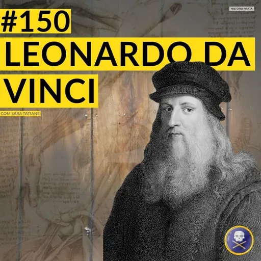 História Pirata #150 - Leonardo da Vinci, com Sara Tatiane