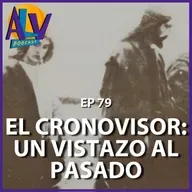El cronovisor: Un vistazo al pasado | Podcast ALV - Ep. 79