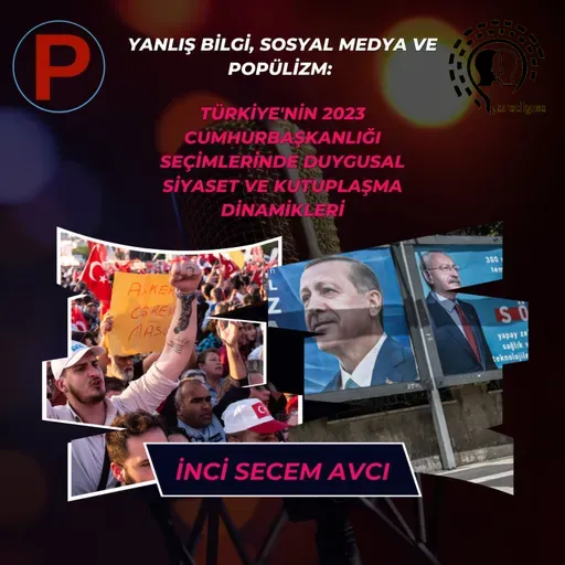 Yanlış Bilgi, Sosyal Medya ve Popülizm: Türkiye'nin 2023 Cumhurbaşkanlığı Seçimlerinde Duygusal Siyaset ve Kutuplaşma Dinamikleri