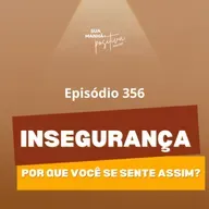 #356 - Se você se sente inseguro, isso pode explicar tudo