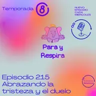 Episodio 215 - Abrazando la tristeza y el duelo