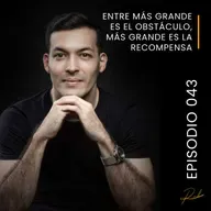 Episodio 043 - Entre más grande es el obstáculo, más grande es la recompensa