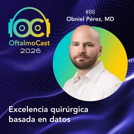 #88. Dr. Obniel Pérez: Excelencia quirúrgica basada en Datos - OftalmoCast