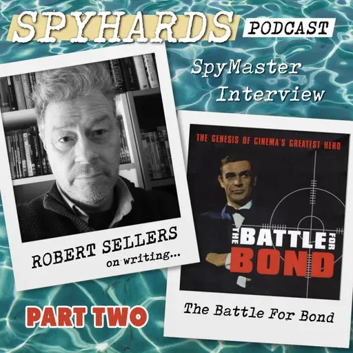 Robert Sellers on The Battle for Bond, Part Two - SpyMaster Interview #98