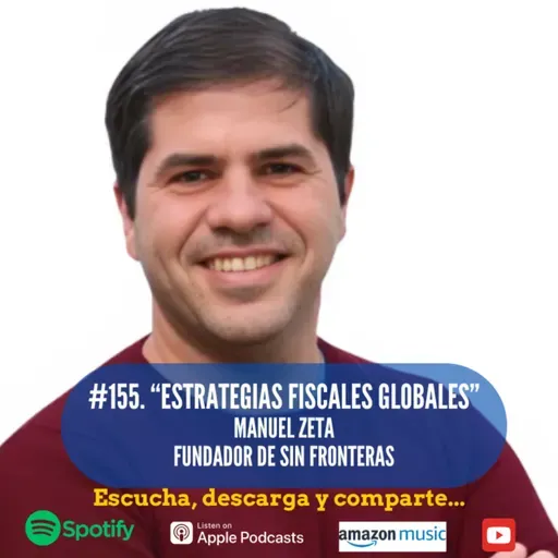 #155. Estrategias Fiscales Globales. Manuel Zeta. Fundador de Sin Fronteras.
