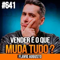 FLÁVIO AUGUSTO | O EQUILÍBRIO ENTRE VENDAS, MENTALIDADE E SUCESSO | INSIGHTCAST #641