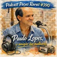 #390 Paulo Lopes, o amigão das mulheres
