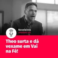 #149 - Theo surta, dá vexame e faz barraco em Vai na Fé!