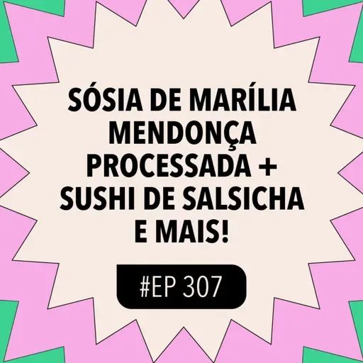 #307: Sósia de Marília Mendonça processada + Sushi de salsicha e mais!