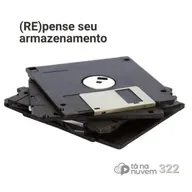 Tá Na Nuvem 322 - (RE)pense seu armazenamento
