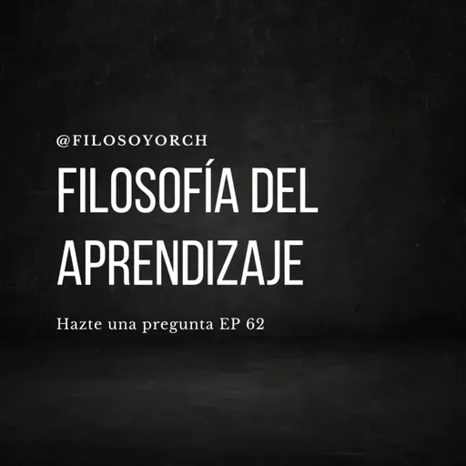 T7 E62 - Filosofía del aprendizaje 