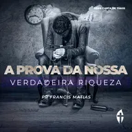 A prova da nossa verdadeira Riqueza – A Prova da Nossa Fé | Pr Francis Matias (Série Carta de Tiago)
