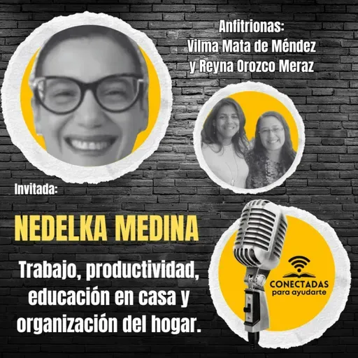 Trabajo, productividad, educación en casa y organización del hogar. Con: Vilma Mata de Méndez, Reyna Orozco Meraz y como invitada: Nedelka Medina