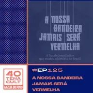 Quarentena Cult #125: "Nossa Bandeira Jamais Será Vermelha": jornalistas de extrema-esquerda defendem censura