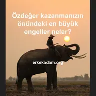 Özdeğer kazanmanızın önündeki en büyük engeller neler?