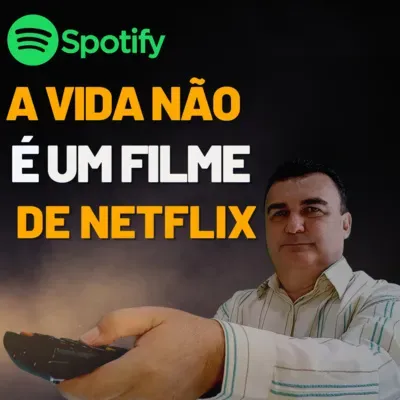 A VIDA NÃO É UM FILME DE NETFLIX 