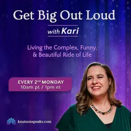 Get Big Out Loud with Kari: Living the Complex, Funny, & Beautiful Ride of Life