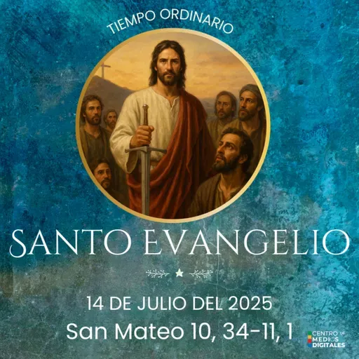 Evangelio del 5 de julio del 2025 según san Mateo 10, 34-- 11, 1