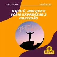 #100 - O QUE É, POR QUE E COMO EXPRESSAR A GRATIDÃO