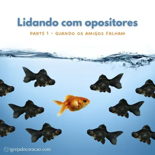 Lidando com Opositores - Parte 1 - Quando os amigos falham - Refletir Online