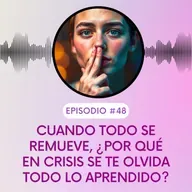 Cuando todo se remueve, ¿Por qué en crisis se te olvida todo lo aprendido?